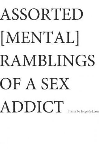 Kniha Assorted [Mental] Ramblings of A Sex Addict Jorge De Leon