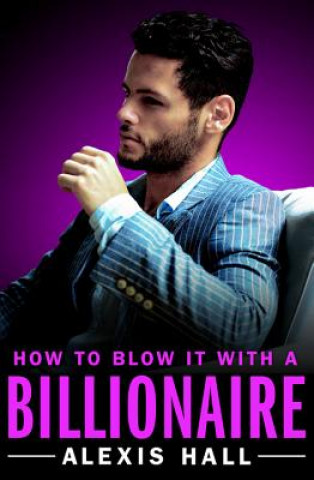 Книга How to Blow It with a Billionaire Alexis Hall