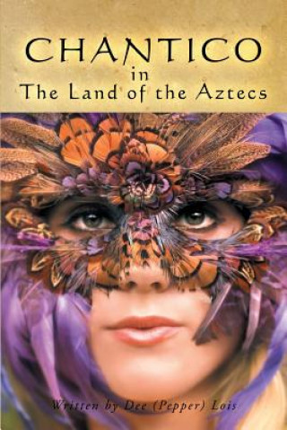 Książka CHANTICO in The Land of the Aztecs Dee (Pepper) Lois