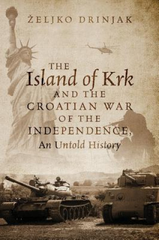 Könyv Island of Krk and the Croatian War of the Independence, An Untold History Eljko Drinjak