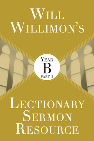 Книга Will Willimon's Lectionary Sermon Resource: Year B Part 1 William H. Willimon