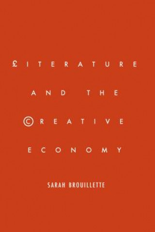 Livre Literature and the Creative Economy Sarah Brouillette