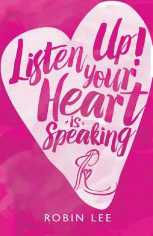 Книга Listen Up! Your Heart Is Speaking Robin Lee