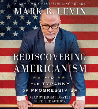 Audio Rediscovering Americanism: And the Tyranny of Progressivism Mark R. Levin