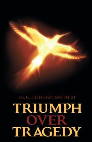 Kniha Triumph over Tragedy Dr C. Clifford Smith III