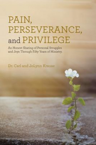 Kniha Pain, Perseverance, and Privilege Dr Carl and Jolynn Krause