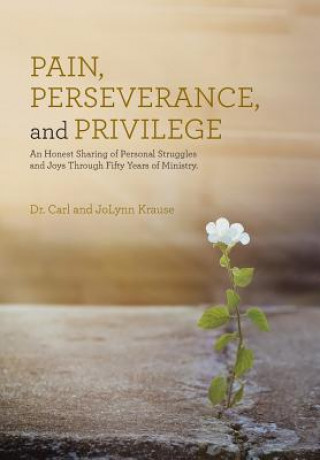 Kniha Pain, Perseverance, and Privilege Dr Carl and Jolynn Krause