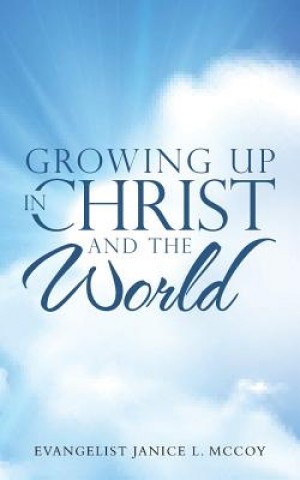 Kniha Growing Up in Christ and the World Evangelist Janice L. McCoy