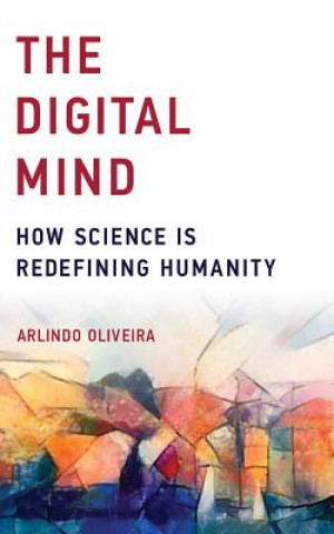 Hanganyagok The Digital Mind: How Science Is Redefining Humanity Arlindo Oliveira