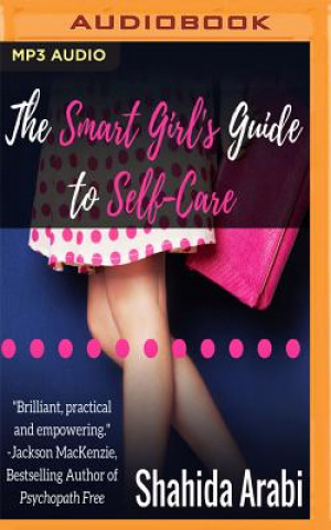 Audio The Smart Girl's Guide to Self-Care: A Savvy Guide to Help Young Women Flourish, Thrive and Conquer Shahida Arabi