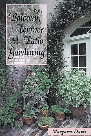 Kniha Balcony, Terrace, & Patio Gardening Margaret Davis