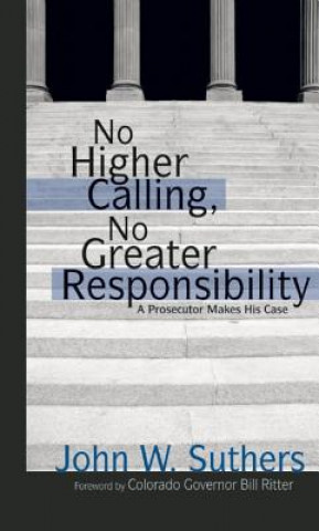 Kniha No Higher Calling, No Greater Responsibility John W. Suthers