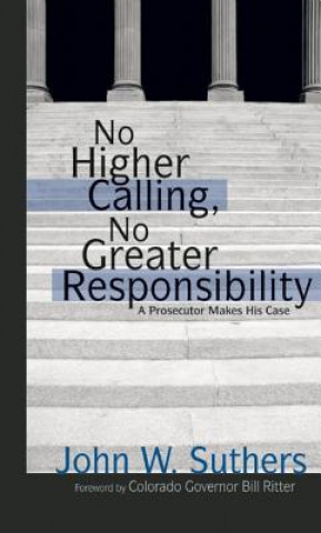 Книга No Higher Calling, No Greater Responsibility John W. Suthers