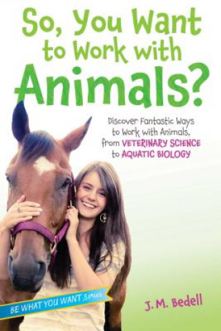Könyv So, You Want to Work with Animals?: Discover Fantastic Ways to Work with Animals, from Veterinary Science to Aquatic Biology J. M. Bedell