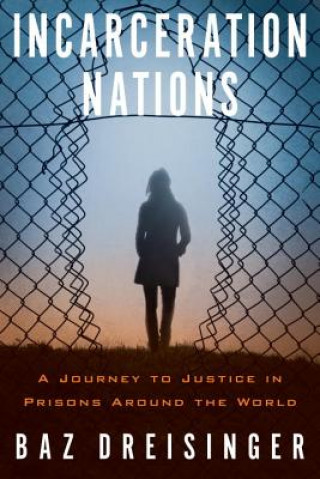 Carte Incarceration Nations: A Journey to Justice in Prisons Around the World Baz Dreisinger