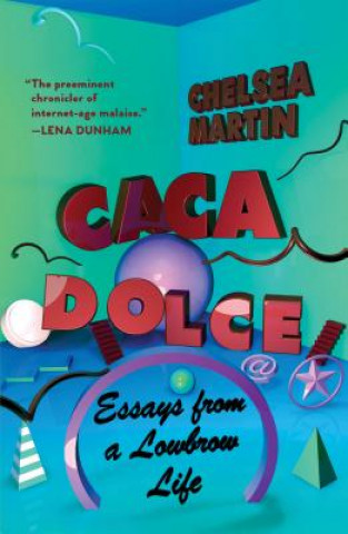 Knjiga Caca Dolce: Essays from a Lowbrow Life Chelsea Martin