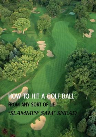 Kniha How to Hit a Golf Ball from Any Sort of Lie (Reprint Edition) Sam Snead