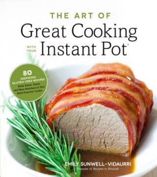 Könyv Art of Great Cooking With Your Instant Pot Emily Sunwell-Vidaurri