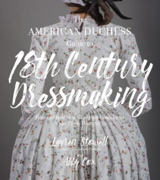 Książka The American Duchess Guide to 18th Century Dressmaking Lauren Stowell