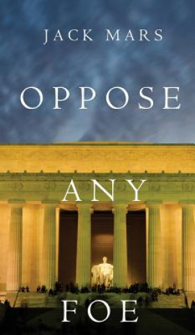 Книга Oppose Any Foe (A Luke Stone Thriller-Book 4) Jack Mars