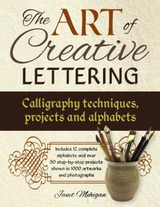Carte Art of Creative Lettering: Calligraphy Techniques, Projects and Alphabets Janet Mehigan