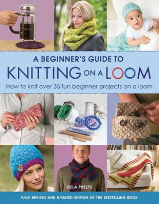 Könyv Beginner's Guide to Knitting on a Loom (New Edition) Isela Phelps