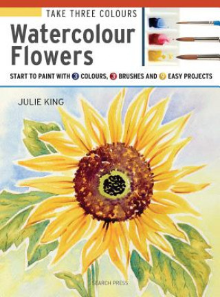 Book Take Three Colours: Watercolour Flowers Julie King