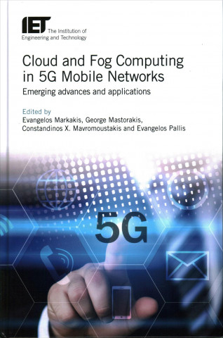 Książka Cloud and Fog Computing in 5g Mobile Networks: Emerging Advances and Applications Evangelos Markakis