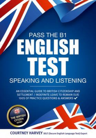 Könyv Pass the B1 English Test: Speaking and Listening. An Essential Guide to British Citizenship/Indefinite Leave to Remain Courtney Harvey