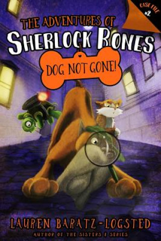 Könyv The Adventures of Sherlock Bones: Dog Not Gone!: Volume 2 Lauren Baratz-Logsted