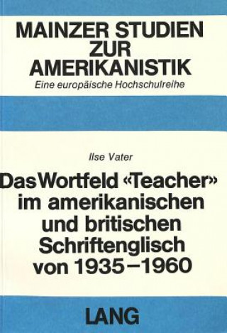 Kniha Das Wortfeld Â«TeacherÂ» im amerikanischen und britischen Schriftenglisch von 1935-1960 Ilse Vater