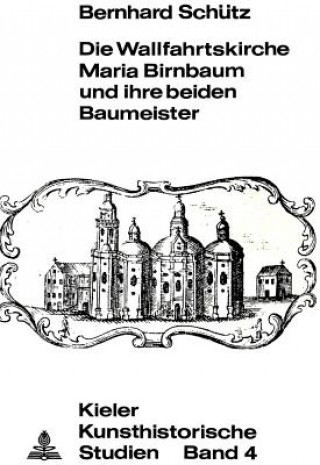 Kniha Die Wallfahrtskirche Maria Birnbaum und ihre beiden Baumeister Bernhard Schütz