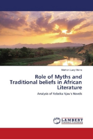 Buch Role of Myths and Traditional beliefs in African Literature Muthoni Lucy Maina