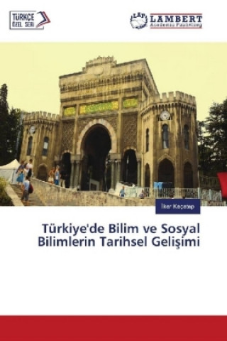 Könyv Türkiye'de Bilim ve Sosyal Bilimlerin Tarihsel Gelisimi Ilker Keçetep