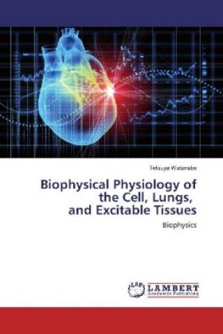 Carte Biophysical Physiology of the Cell, Lungs, and Excitable Tissues Tetsuya Watanabe