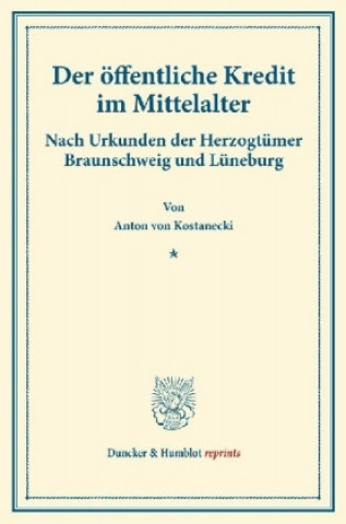 Könyv Der öffentliche Kredit im Mittelalter. Anton von Kostanecki