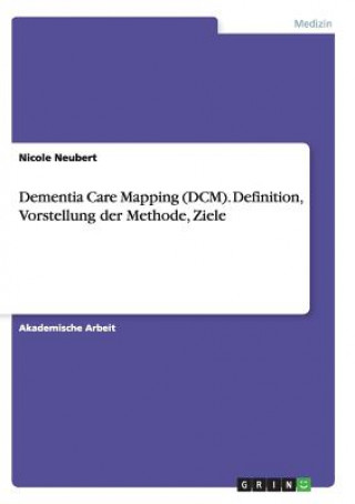 Книга Dementia Care Mapping (DCM). Definition, Vorstellung der Methode, Ziele Nicole Neubert