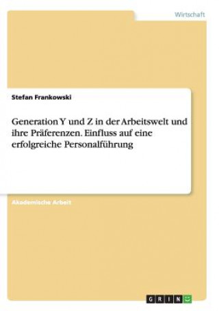 Книга Generation Y und Z in der Arbeitswelt und ihre Präferenzen. Einfluss auf eine erfolgreiche Personalführung Stefan Frankowski