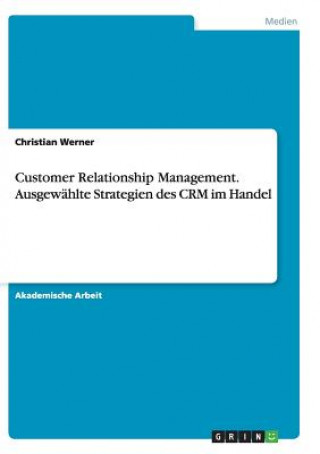 Książka Customer Relationship Management. Ausgewählte Strategien des CRM im Handel Christian Werner