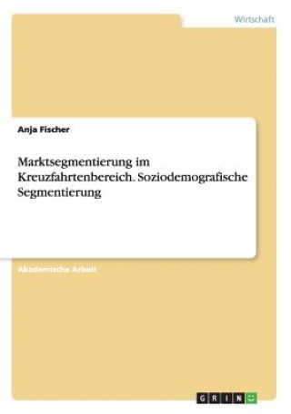 Könyv Marktsegmentierung im Kreuzfahrtenbereich. Soziodemografische Segmentierung Anja Fischer