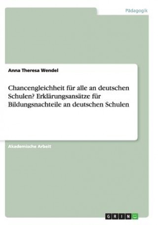 Buch Chancengleichheit fur alle an deutschen Schulen? Erklarungsansatze fur Bildungsnachteile an deutschen Schulen Anna Theresa Wendel