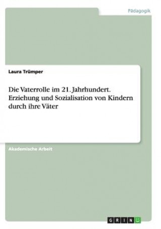 Książka Die Vaterrolle im 21. Jahrhundert.Erziehung und Sozialisation von Kindern durch ihre Väter Laura Trümper