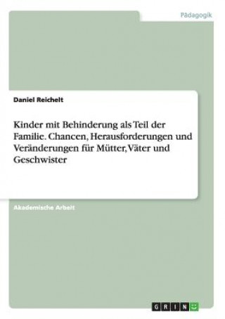 Knjiga Kinder mit Behinderung als Teil der Familie. Chancen, Herausforderungen und Veränderungen für Mütter, Väter und Geschwister Daniel Reichelt