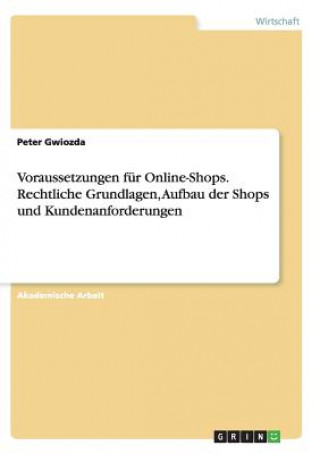 Könyv Voraussetzungen für Online-Shops. Rechtliche Grundlagen, Aufbau der Shops und Kundenanforderungen Peter Gwiozda