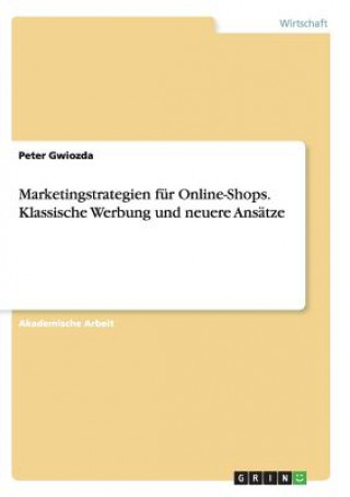 Book Marketingstrategien für Online-Shops. Klassische Werbung und neuere Ansätze Peter Gwiozda