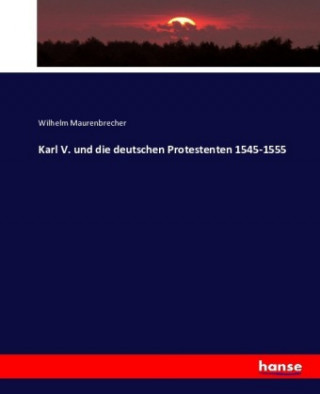 Carte Karl V. und die deutschen Protestenten 1545-1555 Wilhelm Maurenbrecher