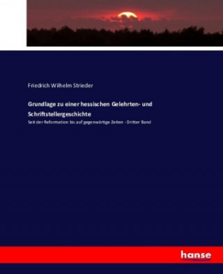 Kniha Grundlage zu einer hessischen Gelehrten- und Schriftstellergeschichte Friedrich Wilhelm Strieder