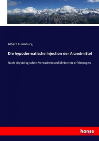 Könyv Die hypodermatische Injection der Arzneimittel Albert Eulenburg