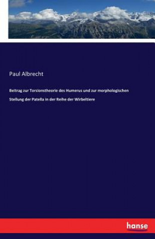 Knjiga Beitrag zur Torsionstheorie des Humerus und zur morphologischen Stellung der Patella in der Reihe der Wirbeltiere Paul Albrecht