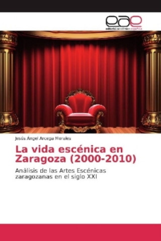 Kniha La vida escénica en Zaragoza (2000-2010) Jesús Ángel Arcega Morales